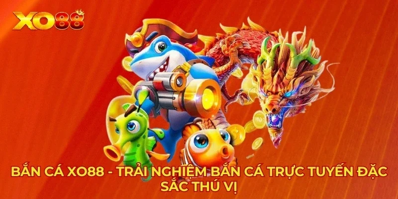 Bắn Cá XO88 - Trải Nghiệm Bắn Cá Trực Tuyến Đặc Sắc Thú Vị