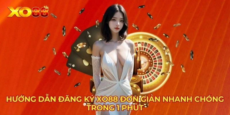 Hướng Dẫn Đăng Ký XO88 Đơn Giản Nhanh Chóng Trong 1 Phút